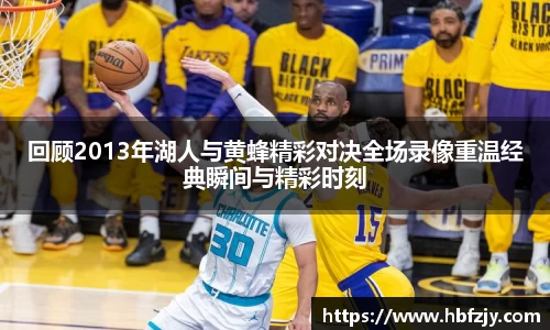 回顾2013年湖人与黄蜂精彩对决全场录像重温经典瞬间与精彩时刻