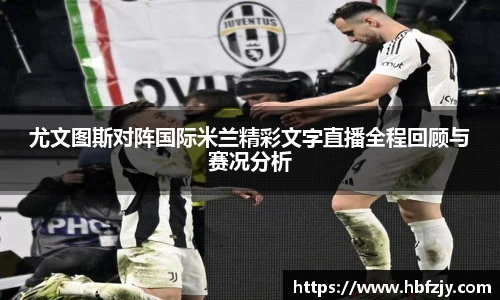 尤文图斯对阵国际米兰精彩文字直播全程回顾与赛况分析